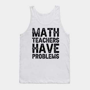 Math Teachers Have Problems Tank Top